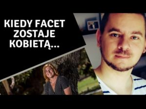 Kiedy facet zostaje kobietą…